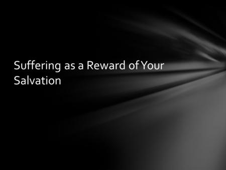 Suffering as a Reward of Your Salvation. 1Pe 3:13-22 And who is he that will harm you, if ye be followers of that which is good? 14 But and if ye suffer.