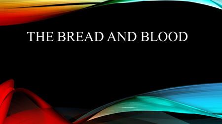 THE BREAD AND BLOOD. John 6:32-35 Then Jesus said to them, “Most assuredly, I say to you, Moses did not give you the bread from heaven, but My Father.