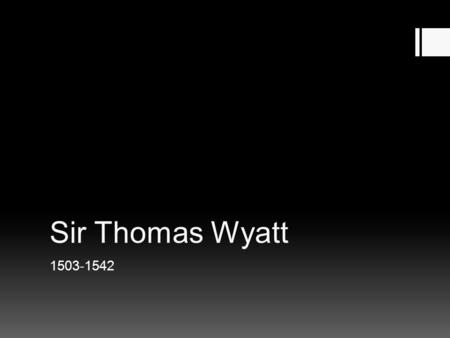 Sir Thomas Wyatt 1503-1542.