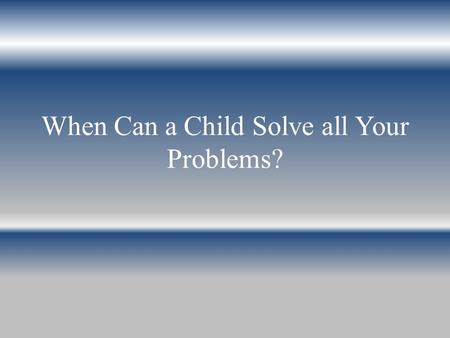 When Can a Child Solve all Your Problems?. The Resolution of the Ruler they will look 22 And at the land they will look And Behold: distress and darkness!