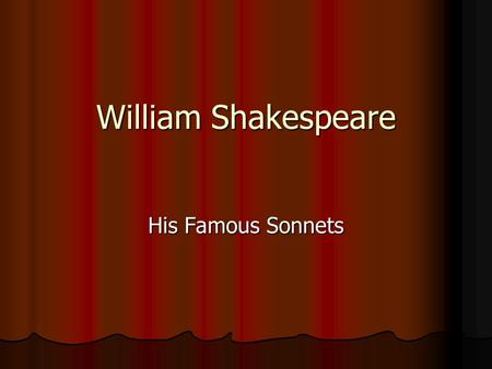 William Shakespeare His Famous Sonnets. Who is William Shakespeare? www.oppidanlibrary.com/shakespeare.htm The Globe Theater www.unplowedground.com/.../travels/travels.html.