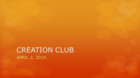 CREATION CLUB APRIL 2, 2014. HEBREWS 11:3 Through faith we understand that the worlds were framed by the word of God, so that things which are seen were.