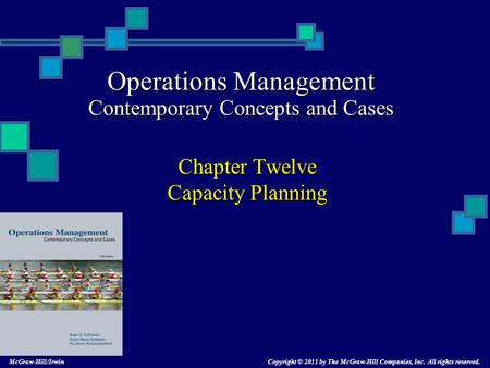 Operations Management Contemporary Concepts and Cases Chapter Twelve Capacity Planning Copyright © 2011 by The McGraw-Hill Companies, Inc. All rights.