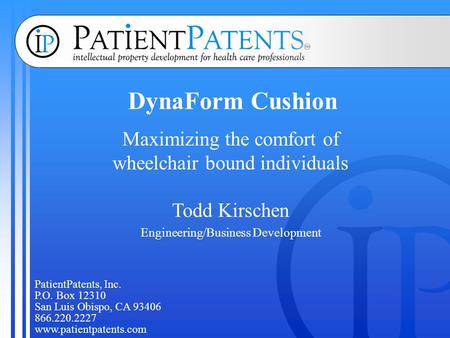 PatientPatents, Inc. P.O. Box 12310 San Luis Obispo, CA 93406 866.220.2227 www.patientpatents.com DynaForm Cushion Maximizing the comfort of wheelchair.