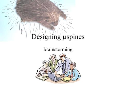 Designing µspines brainstorming. Increasing friction Brakes: dynamic friction Static friction: sport shoes –penetrable surfaces (grass): football shoes.