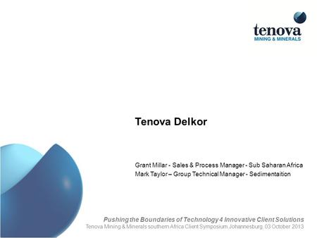 Tenova Delkor Grant Millar - Sales & Process Manager - Sub Saharan Africa Mark Taylor – Group Technical Manager - Sedimentaition Pushing the Boundaries.