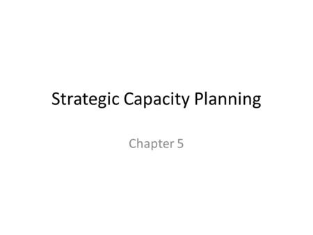 Strategic Capacity Planning