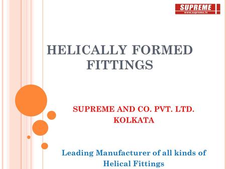 HELICALLY FORMED FITTINGS SUPREME AND CO. PVT. LTD. KOLKATA Leading Manufacturer of all kinds of Helical Fittings.