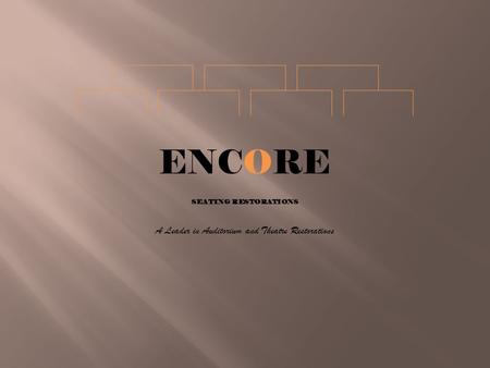 ENCORE SEATING RESTORATIONS A Leader in Auditorium and Theatre Restorations.