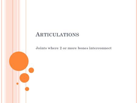 A RTICULATIONS Joints where 2 or more bones interconnect.