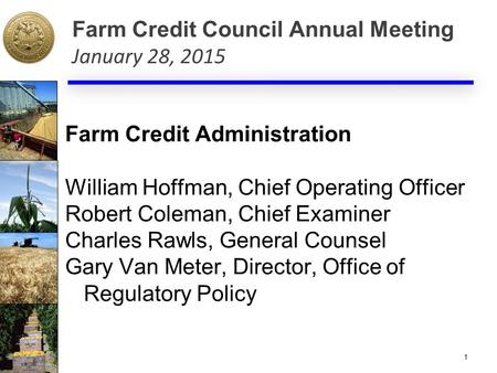 Farm Credit Council Annual Meeting January 28, 2015 Farm Credit Administration William Hoffman, Chief Operating Officer Robert Coleman, Chief Examiner.