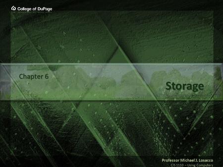 Professor Michael J. Losacco CIS 1110 – Using Computers Storage Chapter 6.