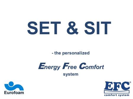 SET & SIT - the personalized E nergy F ree C omfort system.