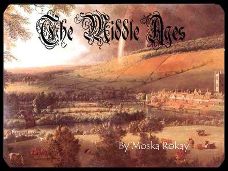 By Moska Rokay When and where was the Middle Ages? What were the people like? What kind of shelters did they have? What did they eat? What is feudalism?