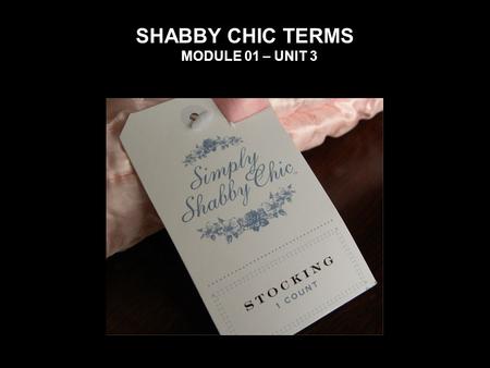 SHABBY CHIC TERMS MODULE 01 – UNIT 3. Vintage furniture Basically, vintage furniture is furniture that is between 30 to 100 years old. Furniture that.