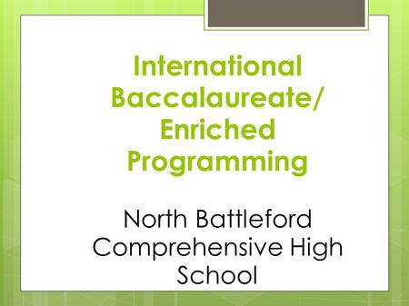 International Baccalaureate/ Enriched Programming North Battleford Comprehensive High School.