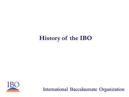 History of the IBO International Baccalaureate Organization.