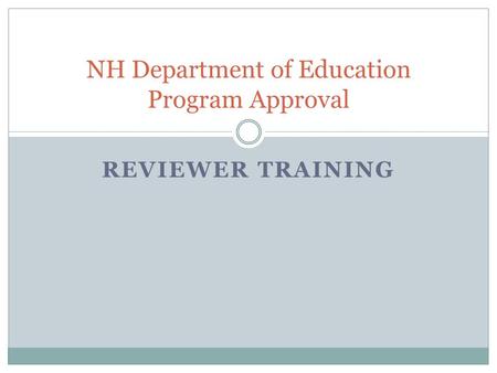 REVIEWER TRAINING NH Department of Education Program Approval.