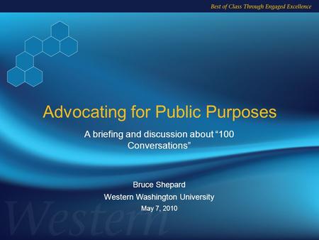 A briefing and discussion about “100 Conversations” Bruce Shepard Western Washington University May 7, 2010 Advocating for Public Purposes.