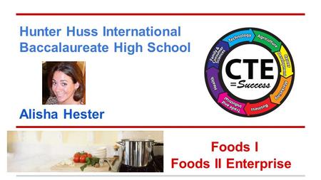 Hunter Huss International Baccalaureate High School Alisha Hester Foods I Foods II Enterprise.