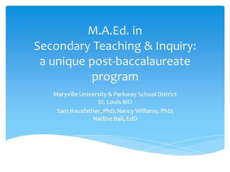 M.A.Ed. in Secondary Teaching & Inquiry: a unique post-baccalaureate program Maryville University & Parkway School District St. Louis MO Sam Hausfather,