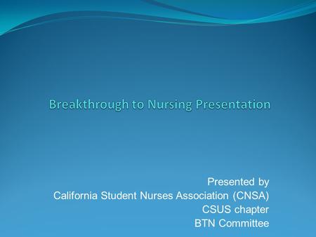 Presented by California Student Nurses Association (CNSA) CSUS chapter BTN Committee.