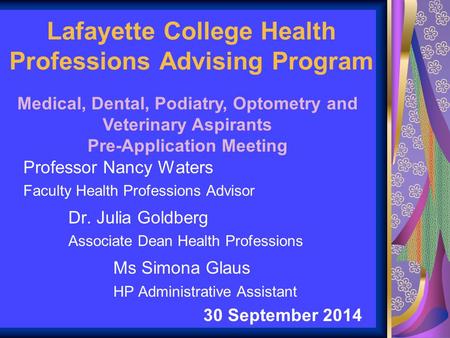 Lafayette College Health Professions Advising Program Professor Nancy Waters Faculty Health Professions Advisor Dr. Julia Goldberg Associate Dean Health.