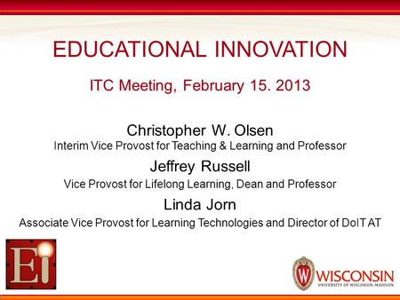 ITC Meeting, February 15. 2013 Christopher W. Olsen Interim Vice Provost for Teaching & Learning and Professor Jeffrey Russell Vice Provost for Lifelong.