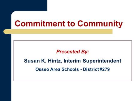 Commitment to Community Presented By: Susan K. Hintz, Interim Superintendent Osseo Area Schools - District #279.