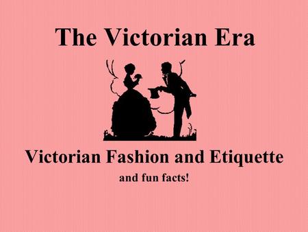 The Victorian Era Victorian Fashion and Etiquette and fun facts!