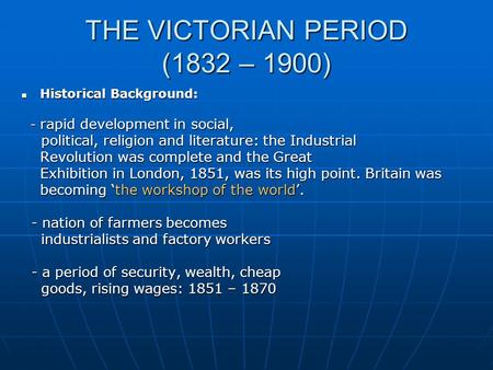 THE VICTORIAN PERIOD (1832 – 1900) Historical Background: Historical Background: - rapid development in social, - rapid development in social, political,