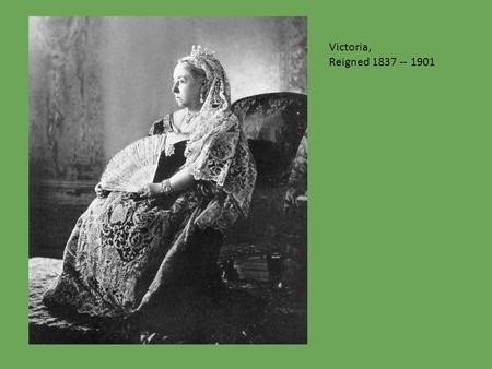 Victoria, Reigned 1837 -- 1901. Victoria, Reigned 1837 – 1901 Her reign was marked by: a)Industrial Growth b)Colonial expansion c)Heightened sense of.