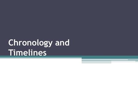 Chronology and Timelines. Chronology Placing events in chronological order means putting them in the order in which they happened. ▫Using this system,