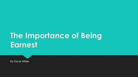 The Importance of Being Earnest By Oscar Wilde. Setting  Victorian England (Late 19 th Century)  Two Settings:  London (City)  Hertfordshire (Country)