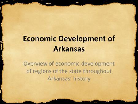 Economic Development of Arkansas Overview of economic development of regions of the state throughout Arkansas’ history.