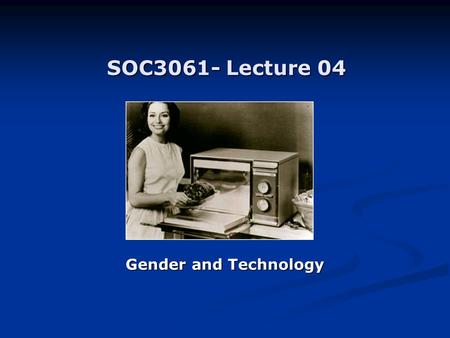 SOC3061- Lecture 04 Gender and Technology. Domestic technologies / Reproductive technologies Early feminist writings on reproductive technologies (1970s):