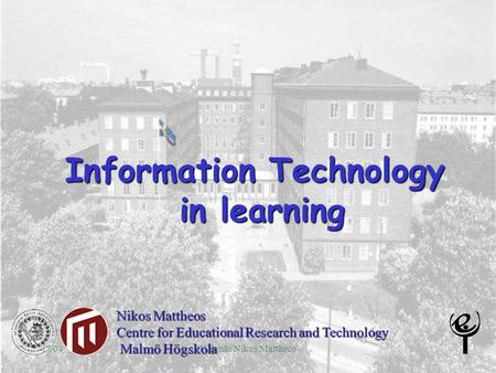 2004Hälsnäs Nikos Mattheos Information Technology in learning in learning Nikos Mattheos Centre for Educational Research and Technology Malmö Högskola.