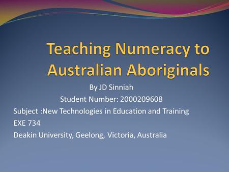 By JD Sinniah Student Number: 2000209608 Subject :New Technologies in Education and Training EXE 734 Deakin University, Geelong, Victoria, Australia.