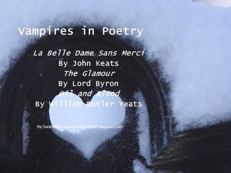 Vampires in Poetry La Belle Dame Sans Merci By John Keats The Glamour By Lord Byron Oil and Blood By William Butler Yeats By Sarah Moje via www.BrightHubEducation.Com.