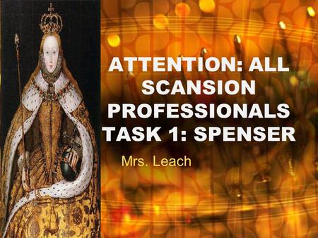 ATTENTION: ALL SCANSION PROFESSIONALS TASK 1: SPENSER Mrs. Leach.