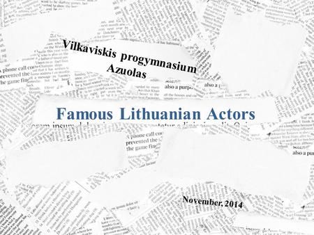 November, 2014 Vilkaviskis progymnasium Azuolas Famous Lithuanian Actors.