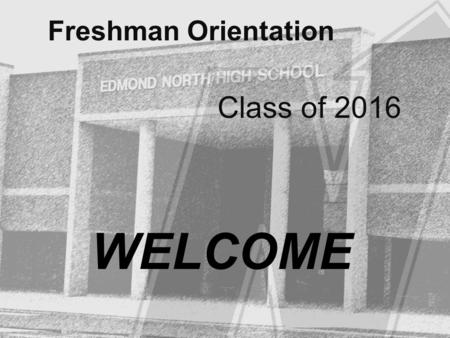 Freshman Orientation Class of 2016 WELCOME.