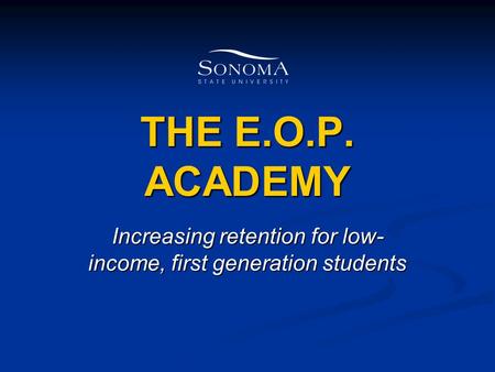 THE E.O.P. ACADEMY Increasing retention for low- income, first generation students.