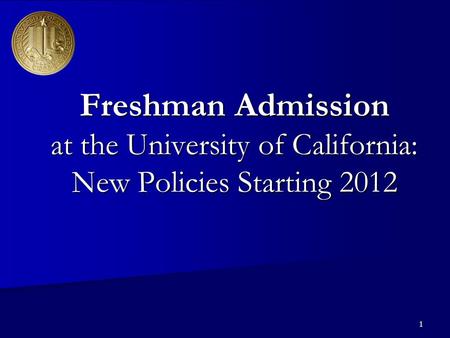 1 Freshman Admission at the University of California: New Policies Starting 2012.