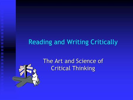 Reading and Writing Critically The Art and Science of Critical Thinking.