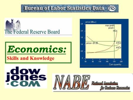 Economics: Skills and Knowledge Why study economics?  Understand how the world works  Ticket to top business and law schools  Diverse career opportunities.