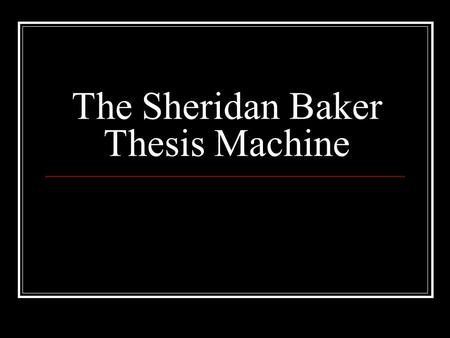 The Sheridan Baker Thesis Machine