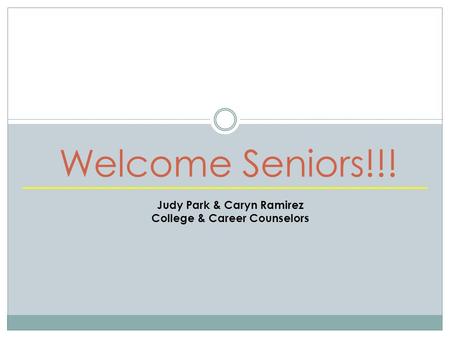 Welcome Seniors!!! Judy Park & Caryn Ramirez College & Career Counselors.