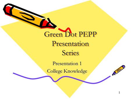 1 Green Dot PEPP Presentation Series Presentation 1 College Knowledge.