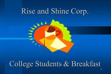 1 Rise and Shine Corp. College Students & Breakfast.